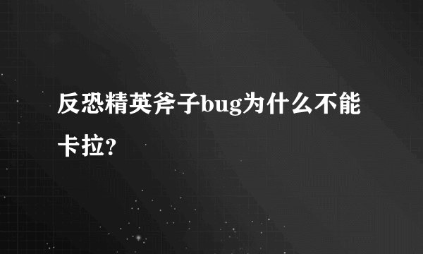 反恐精英斧子bug为什么不能卡拉？