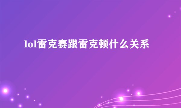 lol雷克赛跟雷克顿什么关系