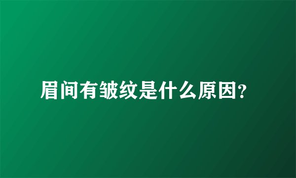 眉间有皱纹是什么原因？