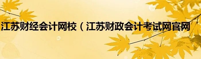 江苏财经会计网校（江苏财政会计考试网官网