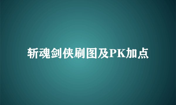 斩魂剑侠刷图及PK加点