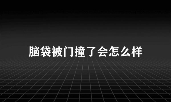 脑袋被门撞了会怎么样