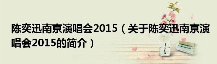 陈奕迅南京演唱会2015（关于陈奕迅南京演唱会2015的简介）