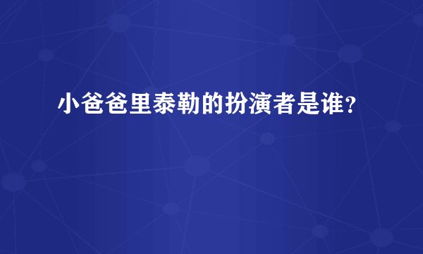 小爸爸里泰勒的扮演者是谁？
