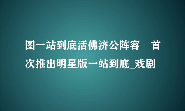 图一站到底活佛济公阵容　首次推出明星版一站到底_戏剧