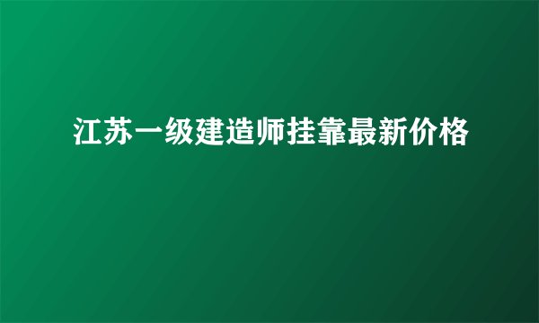 江苏一级建造师挂靠最新价格