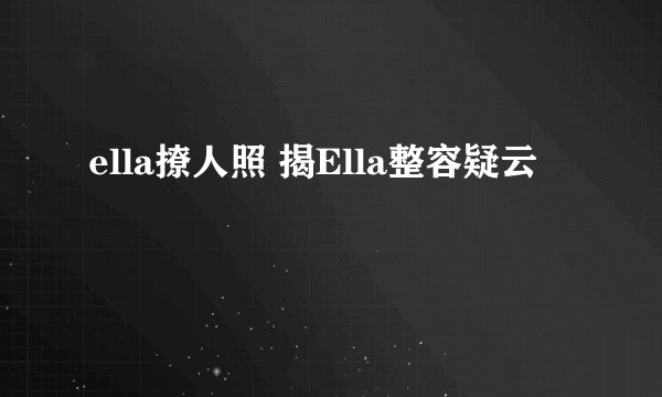 ella撩人照 揭Ella整容疑云