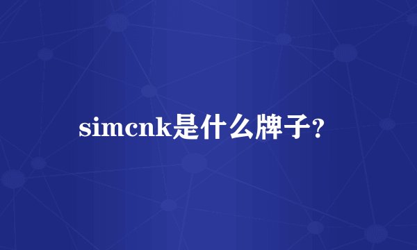 simcnk是什么牌子？