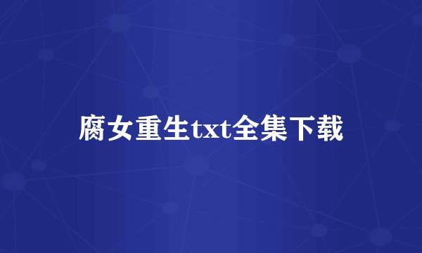 腐女重生txt全集下载