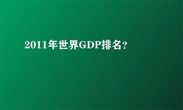 2011年世界GDP排名?