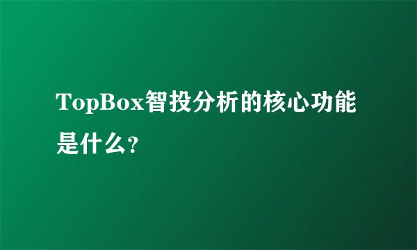 TopBox智投分析的核心功能是什么？