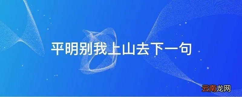 平明别我上山去下一句