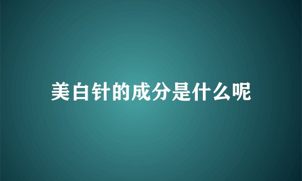 美白针的成分是什么呢