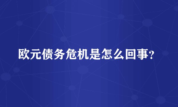 欧元债务危机是怎么回事？