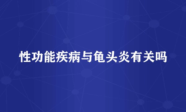 性功能疾病与龟头炎有关吗