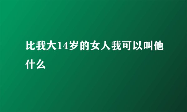 比我大14岁的女人我可以叫他什么