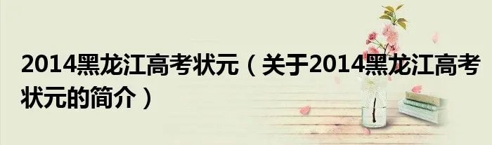2014黑龙江高考状元（关于2014黑龙江高考状元的简介）