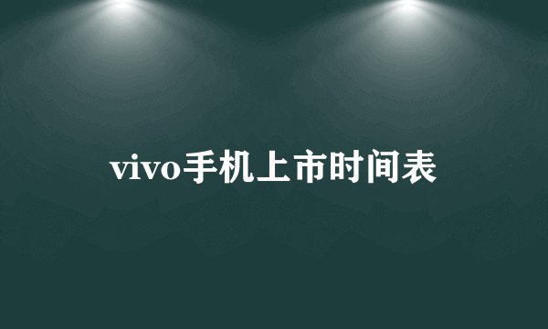 vivo手机上市时间表