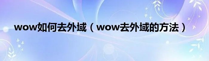 wow如何去外域（wow去外域的方法）