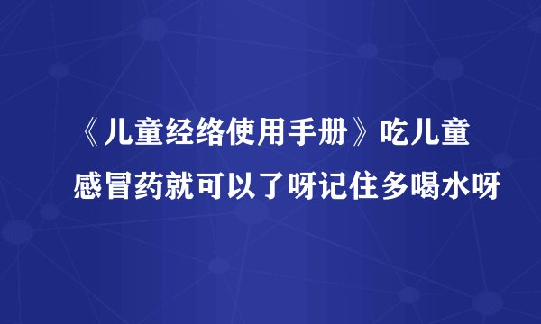 《儿童经络使用手册》吃儿童感冒药就可以了呀记住多喝水呀