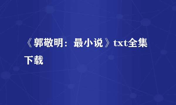 《郭敬明：最小说》txt全集下载