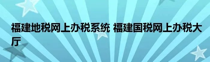 福建地税网上办税系统 福建国税网上办税大厅