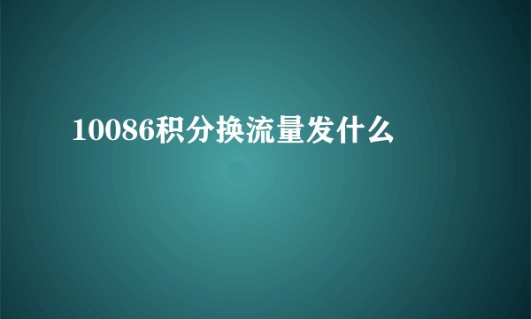 10086积分换流量发什么