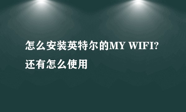 怎么安装英特尔的MY WIFI?还有怎么使用