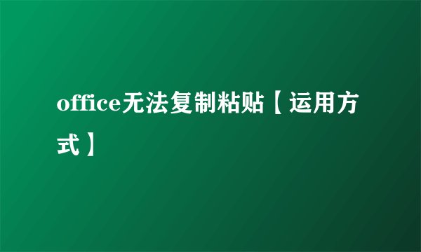 office无法复制粘贴【运用方式】