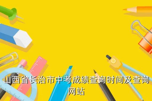 长治中考网,山西省长治市中考成绩查询时间及查询网站