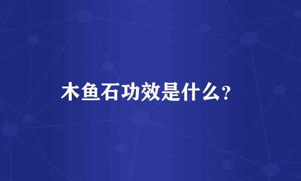 木鱼石功效是什么？