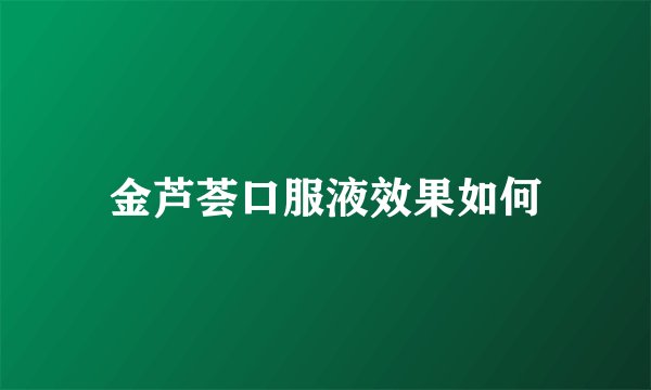 金芦荟口服液效果如何