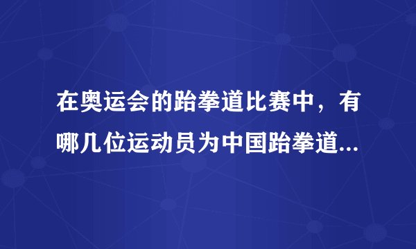 在奥运会的跆拳道比赛中，有哪几位运动员为中国跆拳道队夺得过奥运金牌？