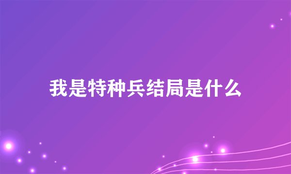 我是特种兵结局是什么