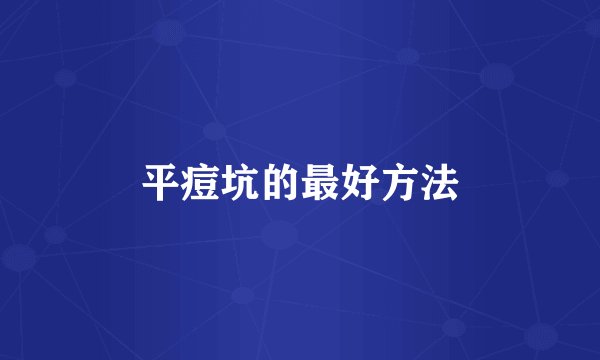 平痘坑的最好方法