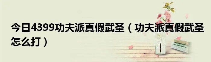 今日4399功夫派真假武圣（功夫派真假武圣怎么打）
