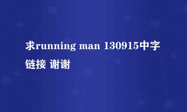 求running man 130915中字链接 谢谢