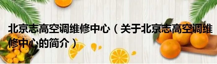 北京志高空调维修中心（关于北京志高空调维修中心的简介）