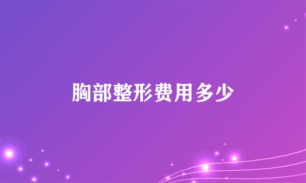 胸部整形费用多少