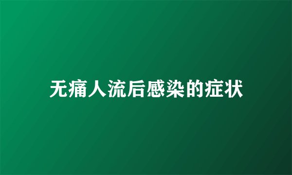 无痛人流后感染的症状