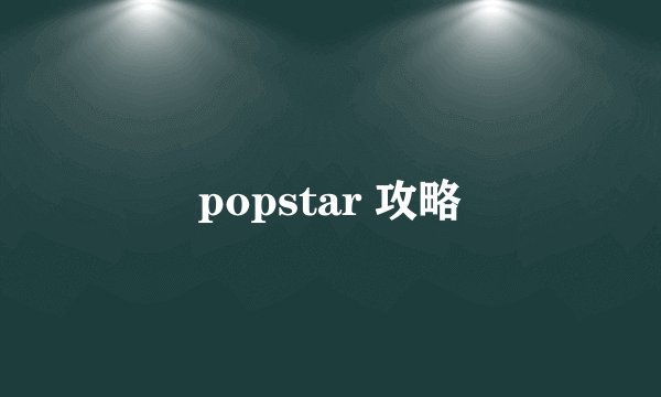 popstar 攻略
