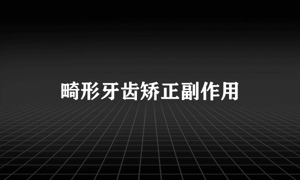 畸形牙齿矫正副作用