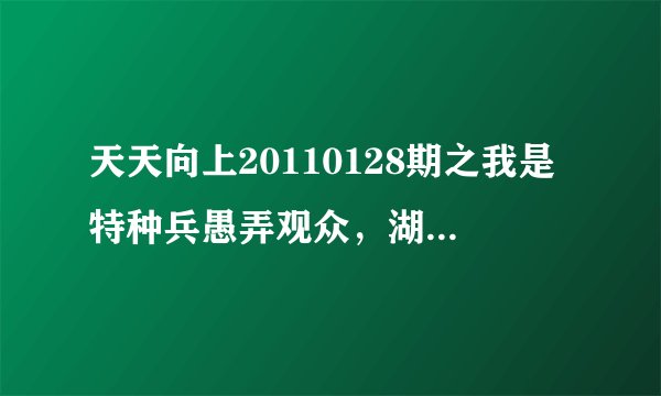 天天向上20110128期之我是特种兵愚弄观众，湖南卫视可耻！