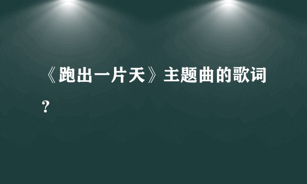 《跑出一片天》主题曲的歌词？