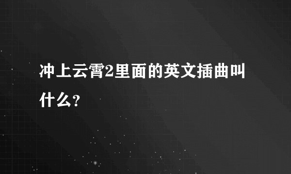 冲上云霄2里面的英文插曲叫什么？