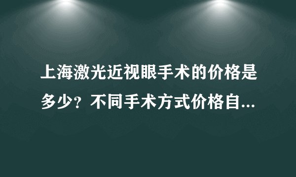 上海激光近视眼手术的价格是多少？不同手术方式价格自然有区别