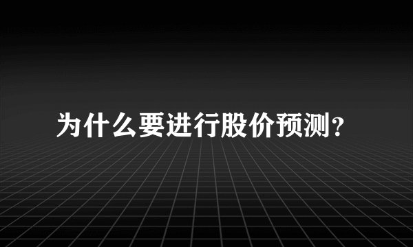 为什么要进行股价预测？