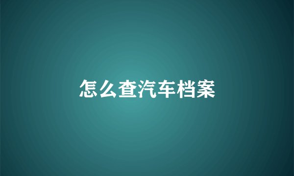 怎么查汽车档案