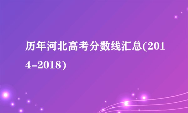 历年河北高考分数线汇总(2014-2018)