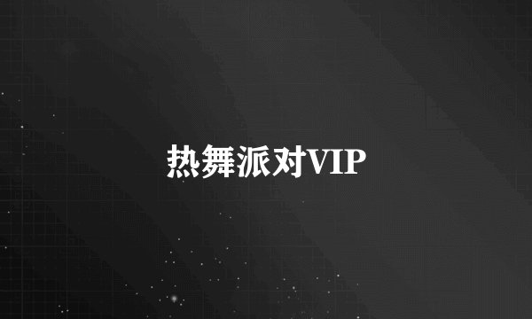 热舞派对VIP